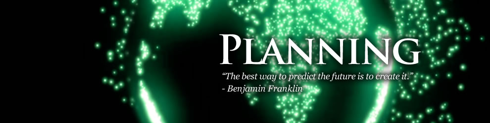 Planning - The best way to predict the future is to create it. -Benjamin Franklin